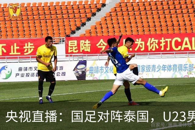 央视直播：国足对阵泰国，U23男足迎战塔吉克斯坦，两队都可能连胜